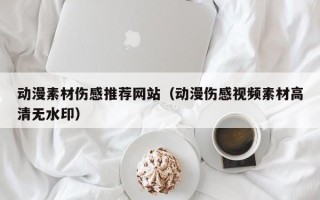 马鞍山动漫素材伤感推荐网站（动漫伤感视频素材高清无水印）